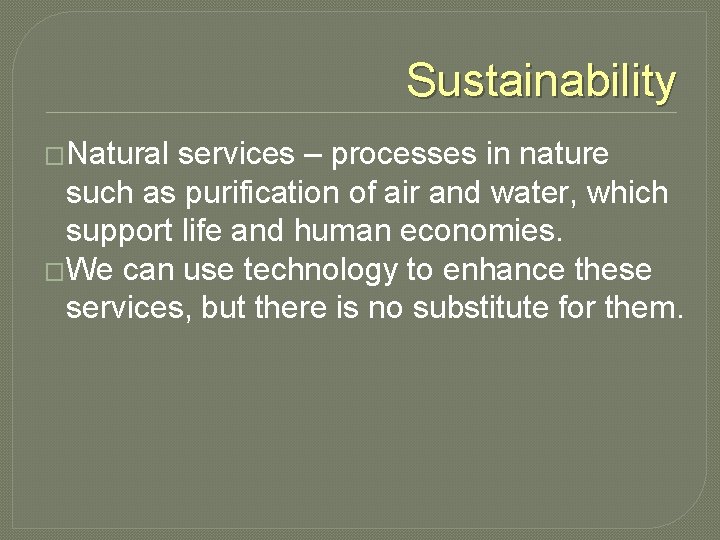 Sustainability �Natural services – processes in nature such as purification of air and water,