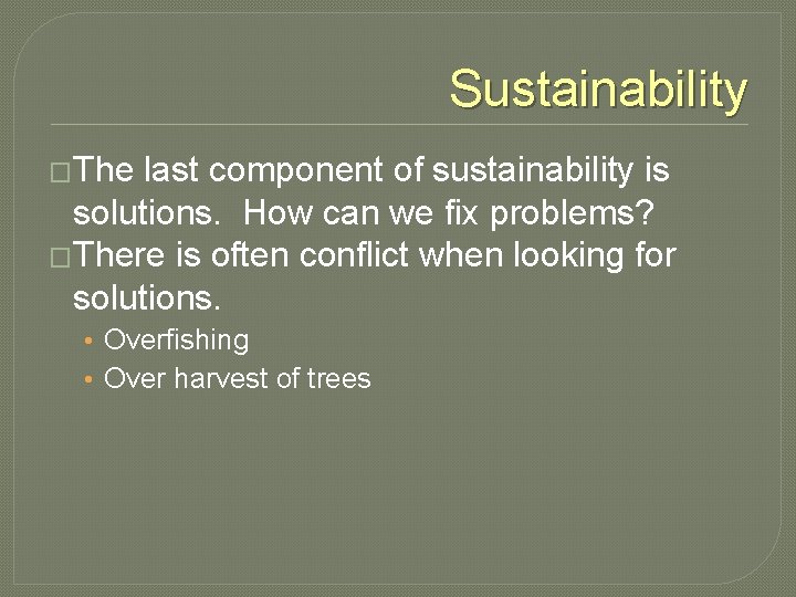 Sustainability �The last component of sustainability is solutions. How can we fix problems? �There