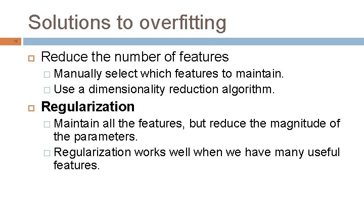 Solutions to overfitting 15 Reduce the number of features � Manually select which features