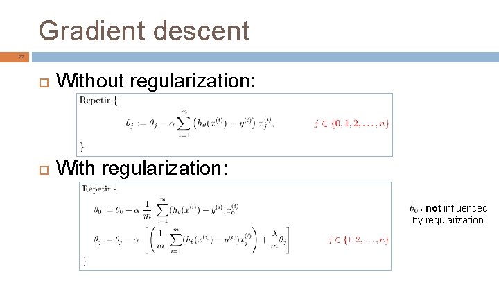 Gradient descent 27 Without regularization: With regularization: is not influenced by regularization 