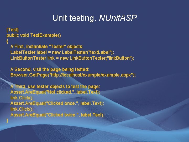 Unit testing. NUnit. ASP [Test] public void Test. Example() { // First, instantiate "Tester"