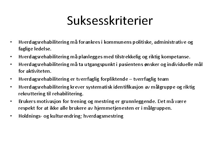 Suksesskriterier • • Hverdagsrehabilitering må forankres i kommunens politiske, administrative og faglige ledelse. Hverdagsrehabilitering