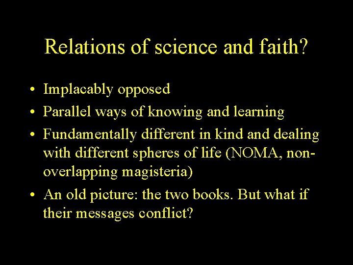 Relations of science and faith? • Implacably opposed • Parallel ways of knowing and