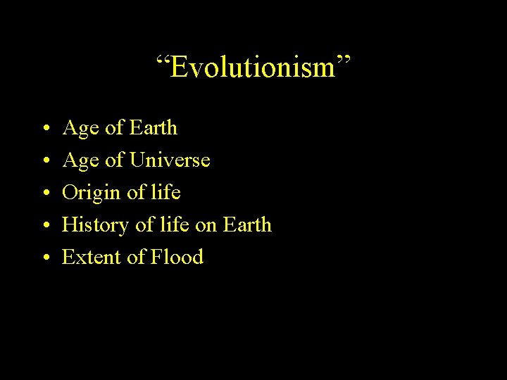 “Evolutionism” • • • Age of Earth Age of Universe Origin of life History