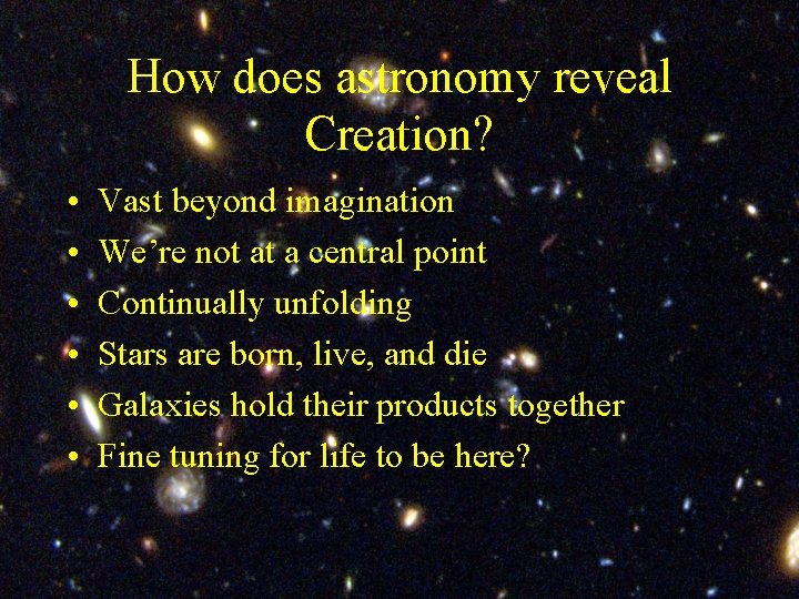 How does astronomy reveal Creation? • • • Vast beyond imagination We’re not at