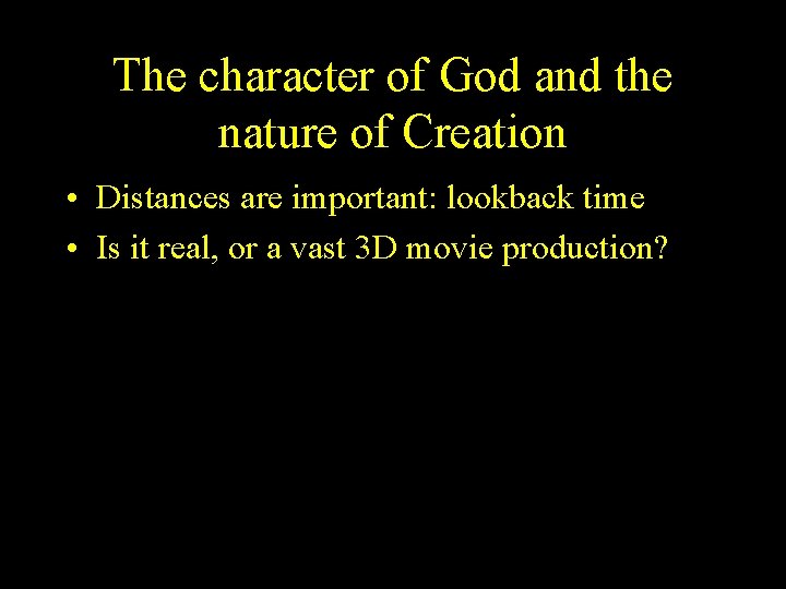 The character of God and the nature of Creation • Distances are important: lookback