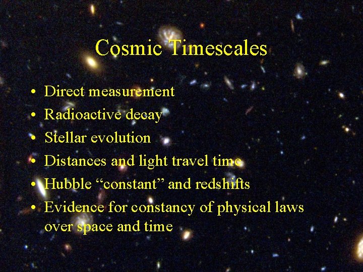 Cosmic Timescales • • • Direct measurement Radioactive decay Stellar evolution Distances and light