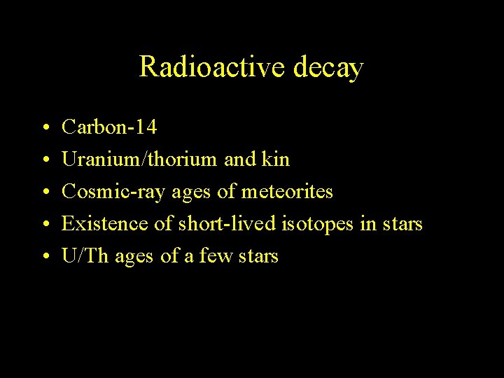 Radioactive decay • • • Carbon-14 Uranium/thorium and kin Cosmic-ray ages of meteorites Existence