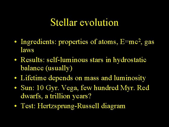 Stellar evolution • Ingredients: properties of atoms, E=mc 2, gas laws • Results: self-luminous