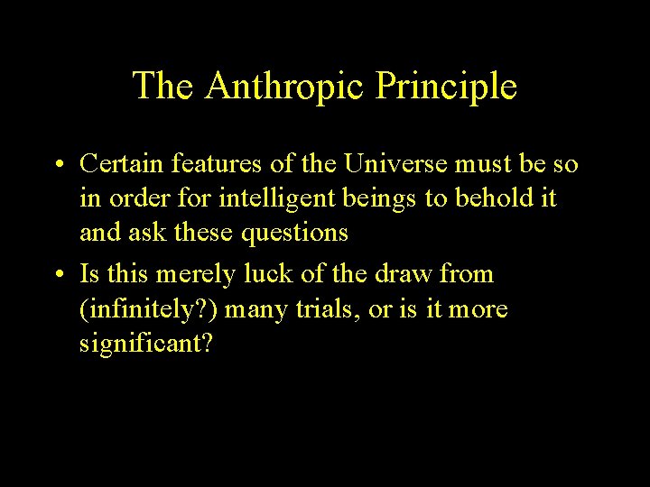 The Anthropic Principle • Certain features of the Universe must be so in order