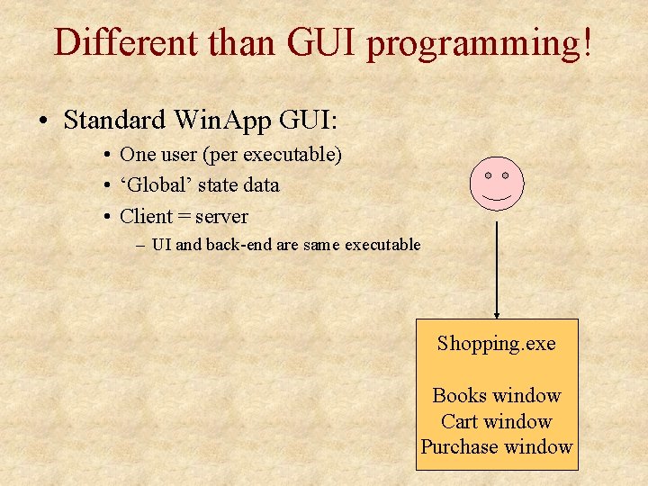 Different than GUI programming! • Standard Win. App GUI: • One user (per executable)