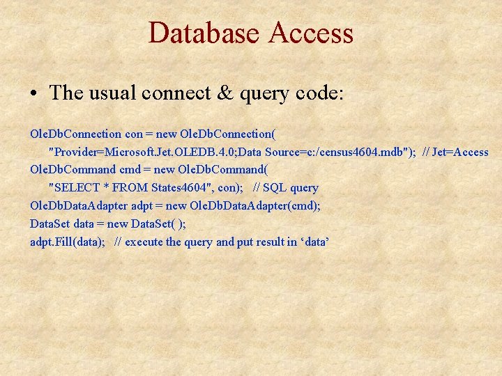Database Access • The usual connect & query code: Ole. Db. Connection con =