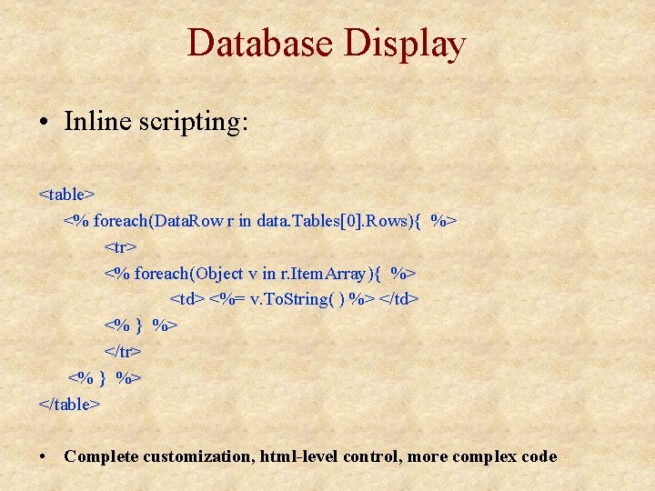 Database Display • Inline scripting: <table> <% foreach(Data. Row r in data. Tables[0]. Rows){