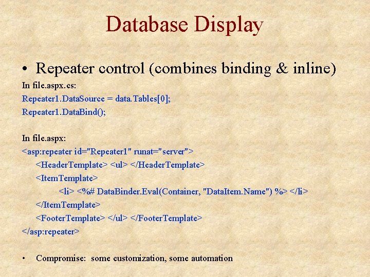 Database Display • Repeater control (combines binding & inline) In file. aspx. cs: Repeater