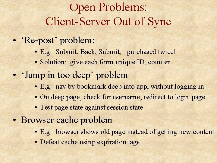 Open Problems: Client-Server Out of Sync • ‘Re-post’ problem: • E. g: Submit, Back,