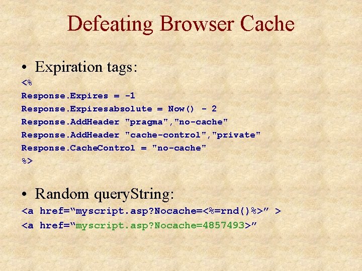 Defeating Browser Cache • Expiration tags: <% Response. Expires = -1 Response. Expiresabsolute =