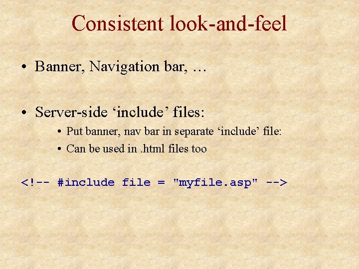 Consistent look-and-feel • Banner, Navigation bar, … • Server-side ‘include’ files: • Put banner,