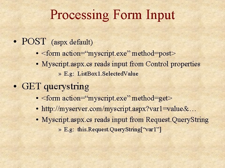 Processing Form Input • POST (aspx default) • <form action=“myscript. exe” method=post> • Myscript.