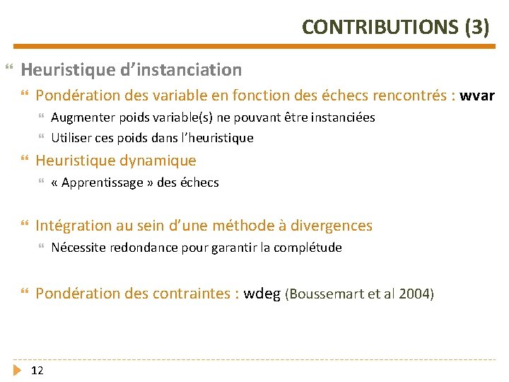 CONTRIBUTIONS (3) Heuristique d’instanciation Pondération des variable en fonction des échecs rencontrés : wvar