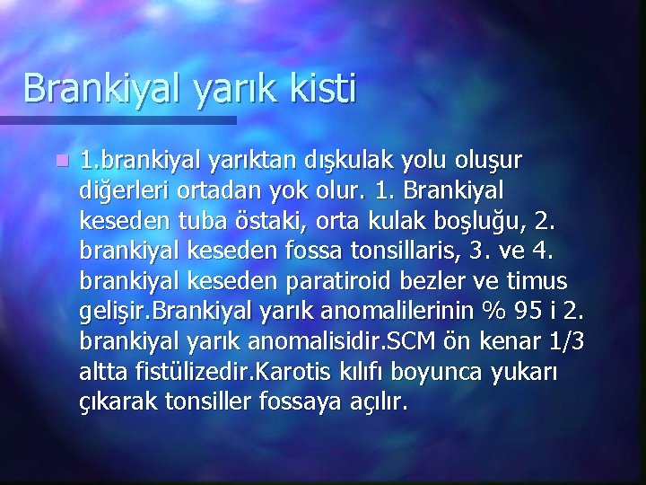 Brankiyal yarık kisti n 1. brankiyal yarıktan dışkulak yolu oluşur diğerleri ortadan yok olur.