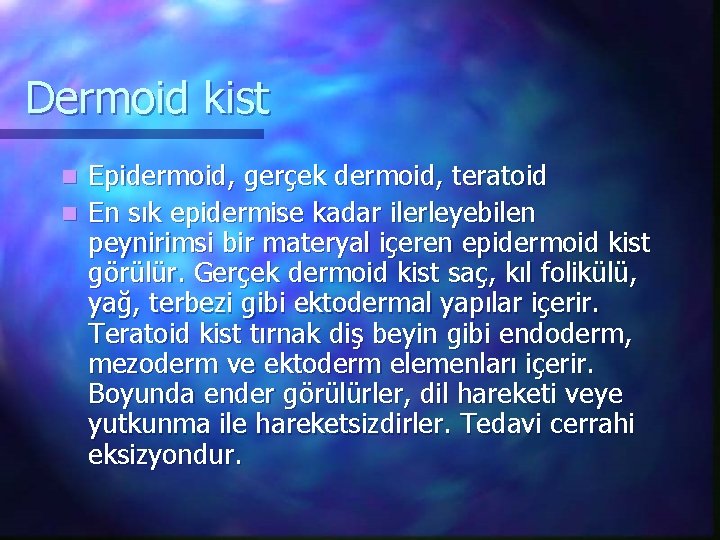 Dermoid kist Epidermoid, gerçek dermoid, teratoid n En sık epidermise kadar ilerleyebilen peynirimsi bir