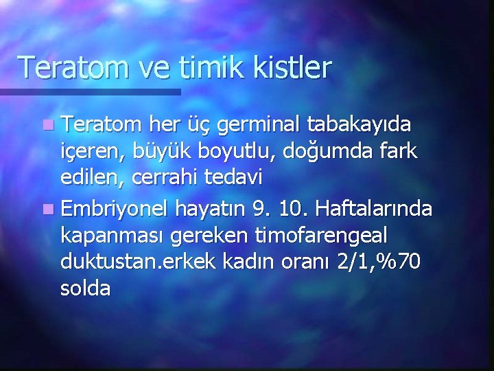 Teratom ve timik kistler n Teratom her üç germinal tabakayıda içeren, büyük boyutlu, doğumda