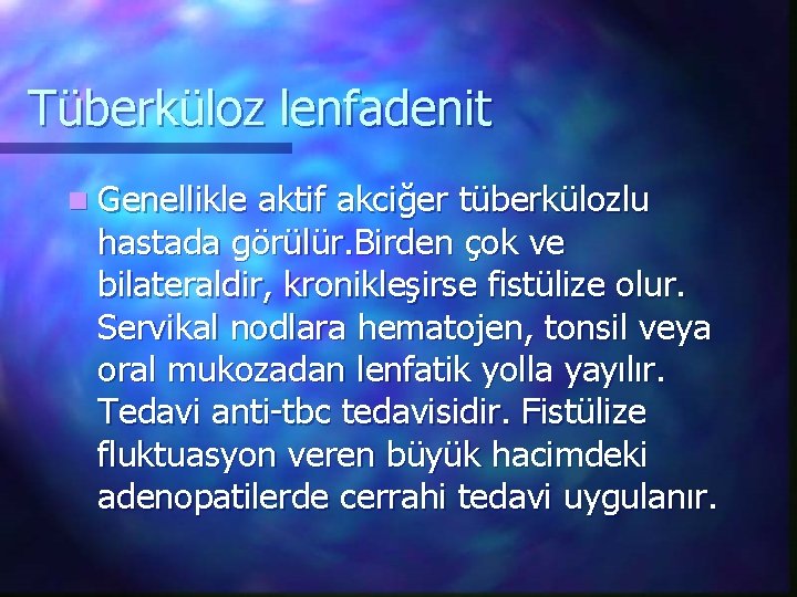 Tüberküloz lenfadenit n Genellikle aktif akciğer tüberkülozlu hastada görülür. Birden çok ve bilateraldir, kronikleşirse