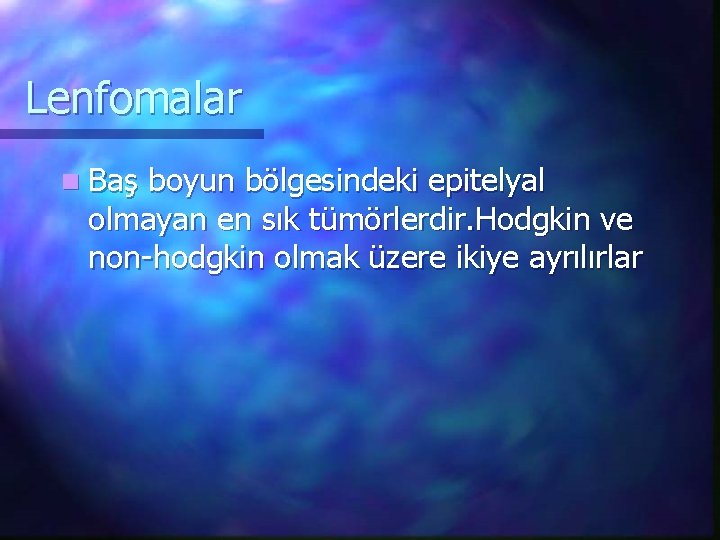 Lenfomalar n Baş boyun bölgesindeki epitelyal olmayan en sık tümörlerdir. Hodgkin ve non-hodgkin olmak