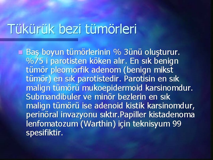 Tükürük bezi tümörleri n Baş boyun tümörlerinin % 3ünü oluşturur. %75 i parotisten köken