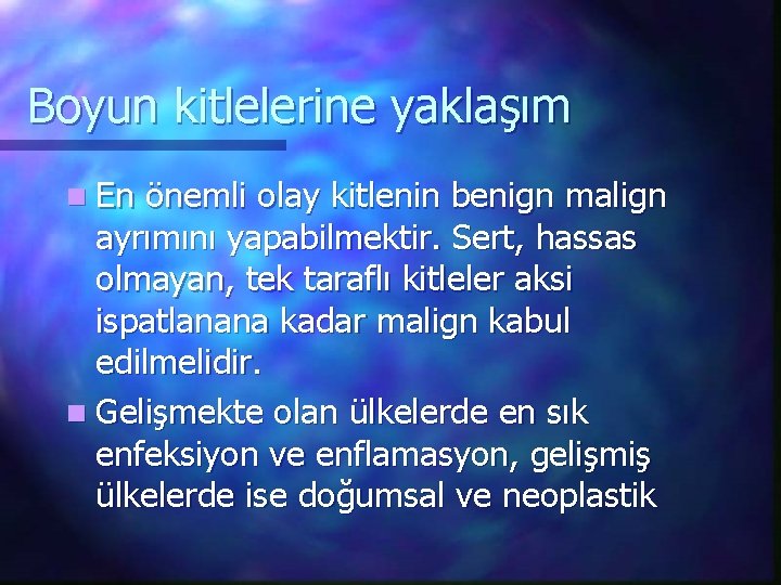 Boyun kitlelerine yaklaşım n En önemli olay kitlenin benign malign ayrımını yapabilmektir. Sert, hassas