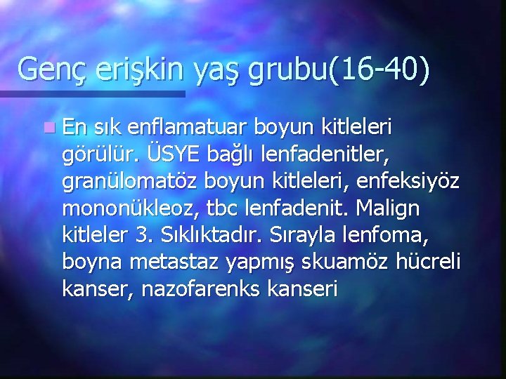 Genç erişkin yaş grubu(16 -40) n En sık enflamatuar boyun kitleleri görülür. ÜSYE bağlı