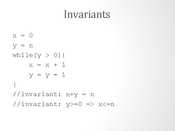 Invariants x = 0 y = n while(y > 0){ x = x +