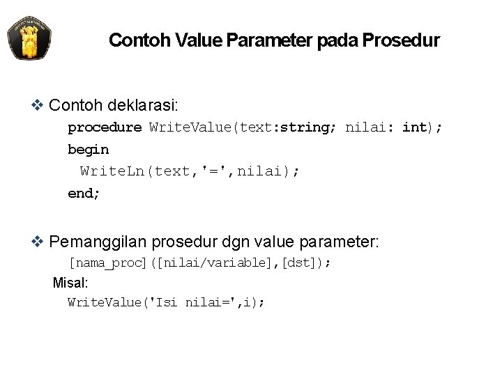 Contoh Value Parameter pada Prosedur v Contoh deklarasi: procedure Write. Value(text: string; nilai: int);