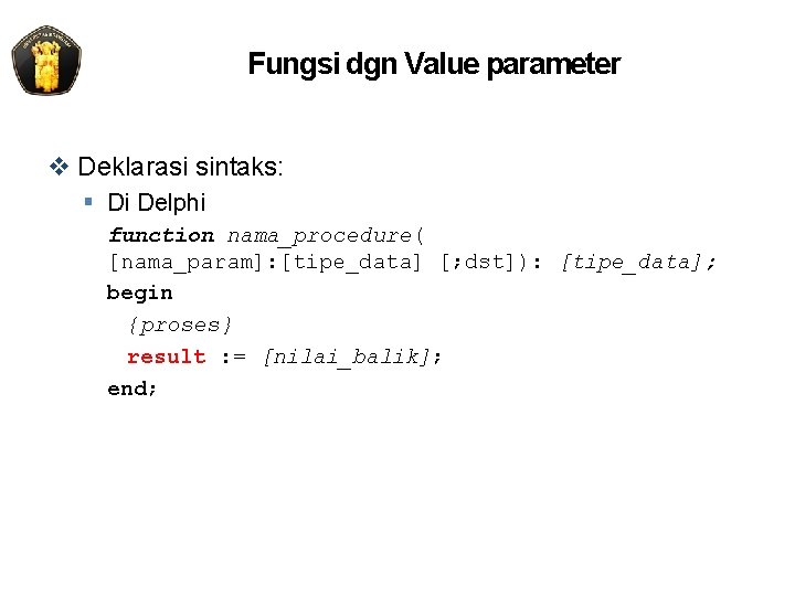 Fungsi dgn Value parameter v Deklarasi sintaks: § Di Delphi function nama_procedure( [nama_param]: [tipe_data]