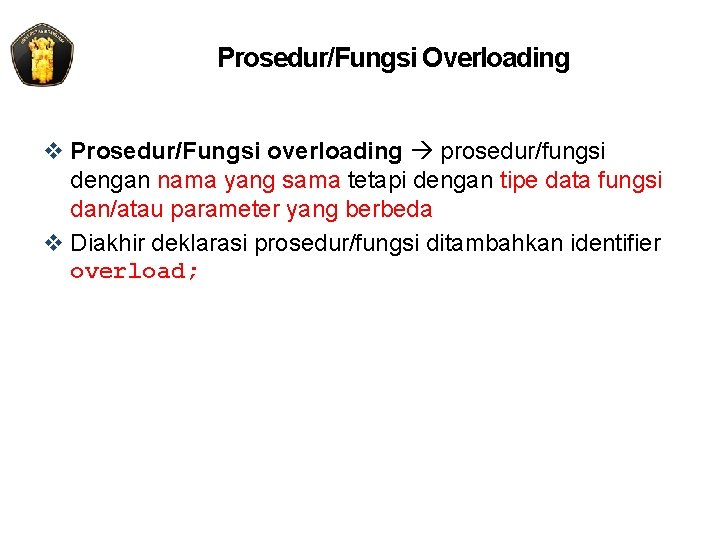 Prosedur/Fungsi Overloading v Prosedur/Fungsi overloading prosedur/fungsi dengan nama yang sama tetapi dengan tipe data