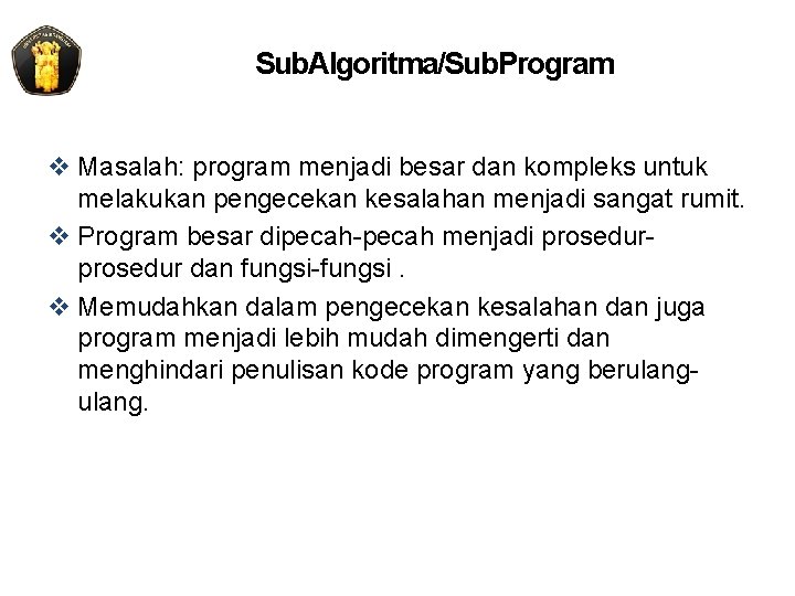 Sub. Algoritma/Sub. Program v Masalah: program menjadi besar dan kompleks untuk melakukan pengecekan kesalahan