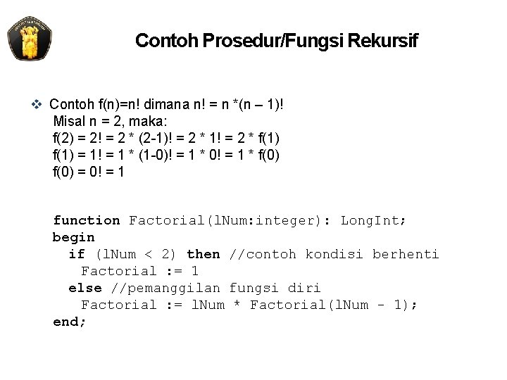 Contoh Prosedur/Fungsi Rekursif v Contoh f(n)=n! dimana n! = n *(n – 1)! Misal