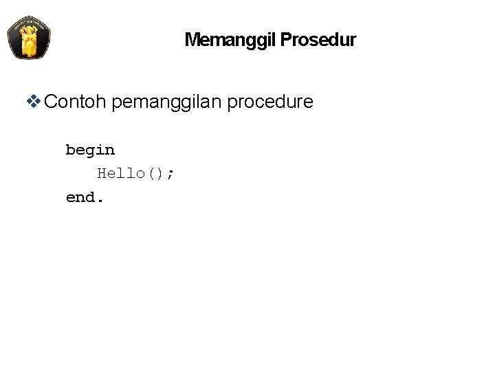 Memanggil Prosedur v Contoh pemanggilan procedure begin Hello(); end. 