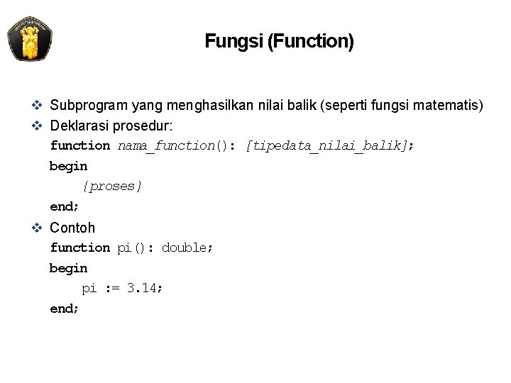 Fungsi (Function) v Subprogram yang menghasilkan nilai balik (seperti fungsi matematis) v Deklarasi prosedur: