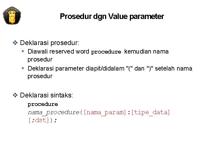 Prosedur dgn Value parameter v Deklarasi prosedur: § Diawali reserved word procedure kemudian nama