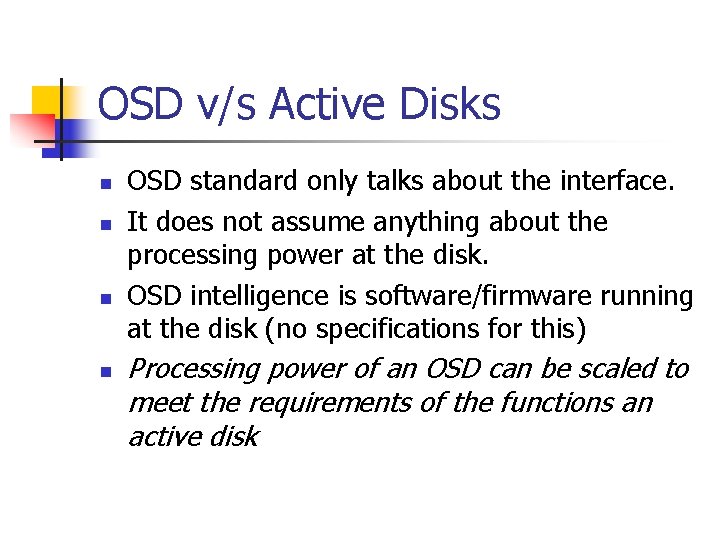 OSD v/s Active Disks n n OSD standard only talks about the interface. It