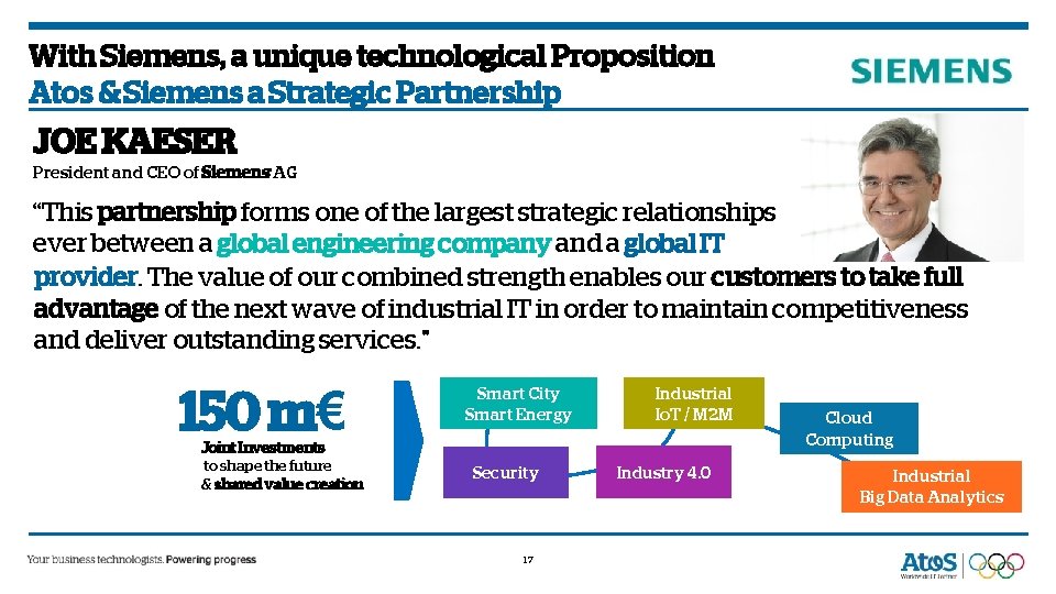 With Siemens, a unique technological Proposition Atos & Siemens a Strategic Partnership JOE KAESER With Siemens, a unique technological Proposition Atos & Siemens a Strategic Partnership JOE KAESER