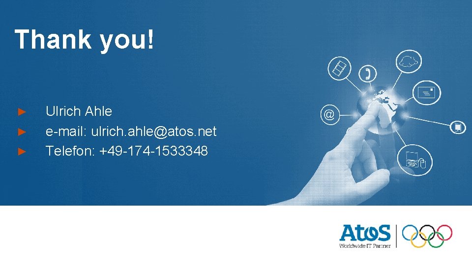 Thank you! ▶ ▶ ▶ Ulrich Ahle e-mail: ulrich. ahle@atos. net Telefon: +49 -174 Thank you! ▶ ▶ ▶ Ulrich Ahle e-mail: ulrich. ahle@atos. net Telefon: +49 -174