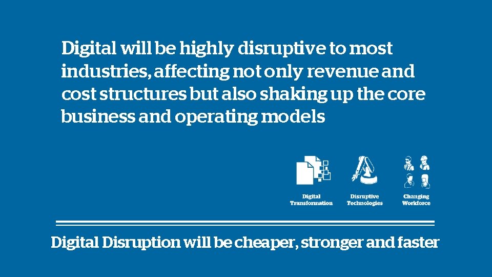 Digital will be highly disruptive to most industries, affecting not only revenue and cost Digital will be highly disruptive to most industries, affecting not only revenue and cost