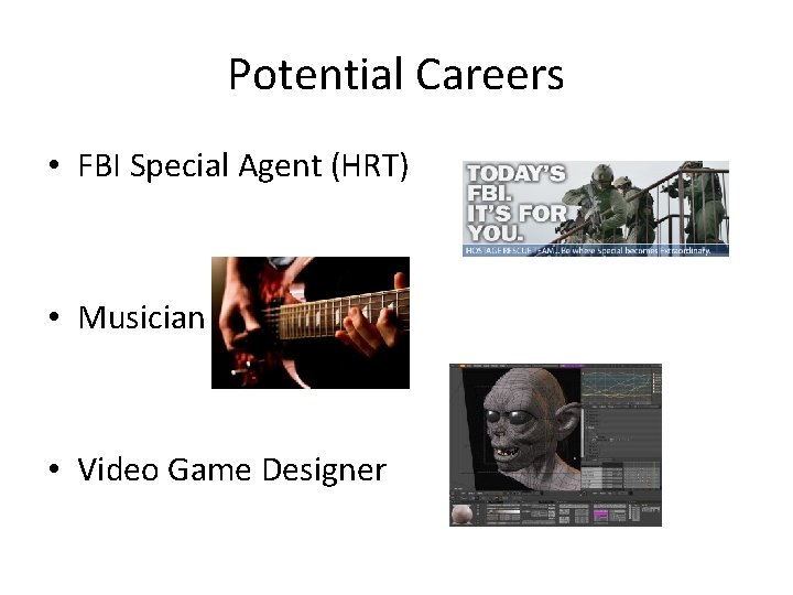 Potential Careers • FBI Special Agent (HRT) • Musician • Video Game Designer 