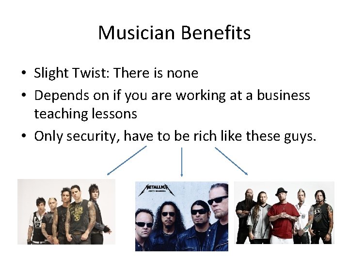 Musician Benefits • Slight Twist: There is none • Depends on if you are