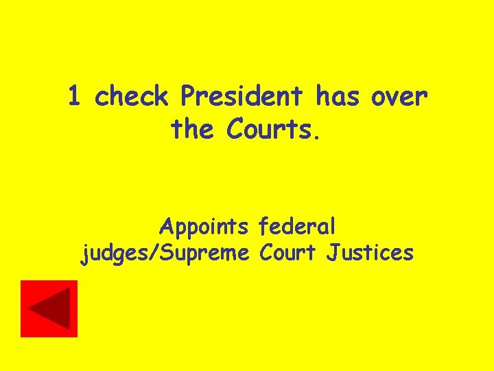 1 check President has over the Courts. Appoints federal judges/Supreme Court Justices 