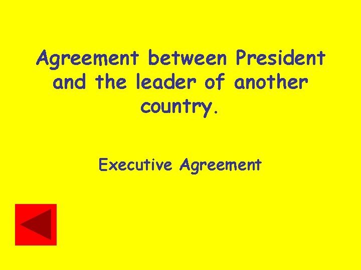Agreement between President and the leader of another country. Executive Agreement 