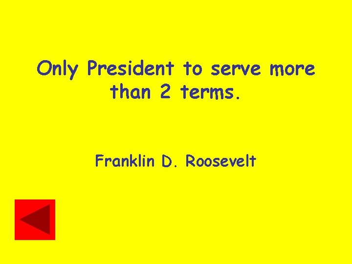 Only President to serve more than 2 terms. Franklin D. Roosevelt 