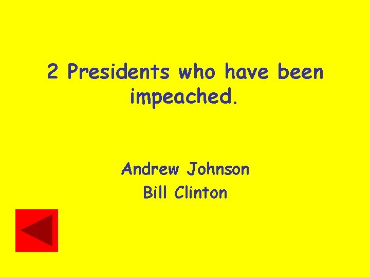 2 Presidents who have been impeached. Andrew Johnson Bill Clinton 